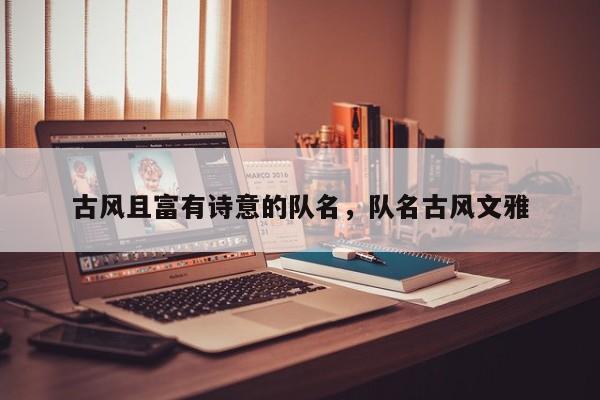 古风且富有诗意的队名,队名古风文雅