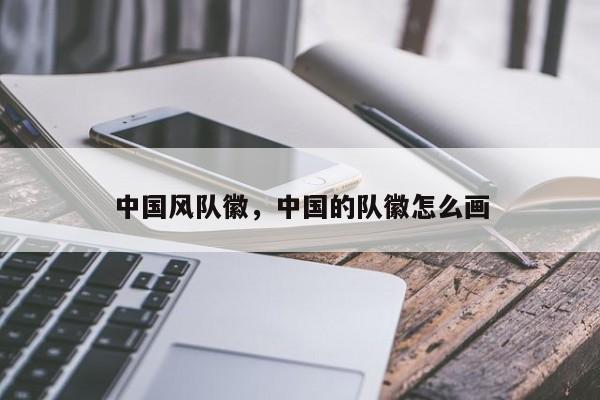 中国风队徽,中国的队徽怎么画